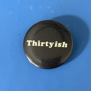 Vintage Humorous Button “Thirtyish “